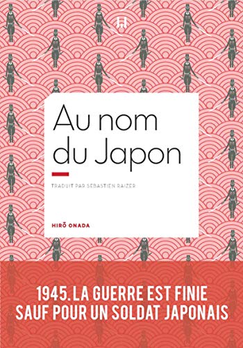 Au nom du Japon: 1945, la guerre est finie, sauf pour un soldat japonais (DOCUMENTS) (French Edition)