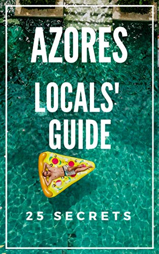 Azores 25 Secrets 2020 - The Locals Travel Guide For Your Trip to Azores Portugal: Skip the tourist traps and explore like a local : Where to Go, Eat & Party in Azores (English Edition)