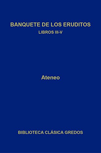 Banquete de los eruditos. Libros III-V (Biblioteca Clásica Gredos nº 258)