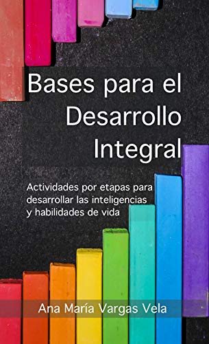 Bases para el desarrollo integral: Actividades por etapas para desarrollar las inteligencias y habilidades de vida