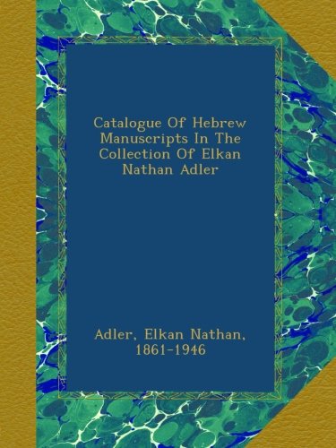 Catalogue Of Hebrew Manuscripts In The Collection Of Elkan Nathan Adler