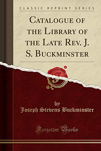 Catalogue of the Library of the Late Rev. J. S. Buckminster (Classic Reprint)