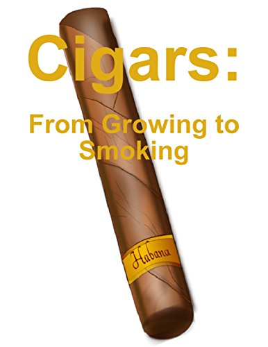 Cigars: From Growing to Smoking (English Edition)