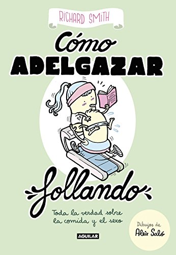 Cómo adelgazar follando (edición ilustrada): Toda la verdad sobre la comida y el sexo (Ocio y tiempo libre)