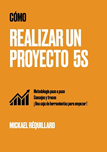 ¿ Cómo realizar un proyecto 5S ?: Metodología paso a paso, consejos y trucos, caja de herramientas para empezar, para ser practicado en talleres, oficinas o en casa