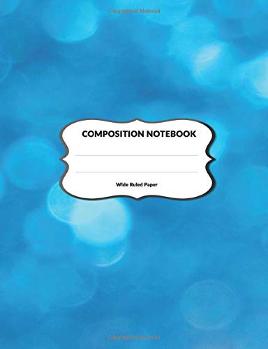 Composition Notebook Wide Ruled Paper: Blue Journal Lined Paper Workbook For Schoolwork and Notes 110 Pages, Size 7.44x9.69 in | Bokeh Print