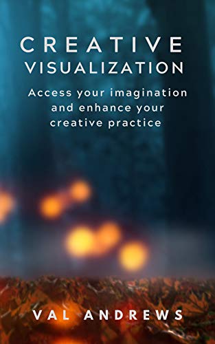 Creative Visualization: Access Your Imagination And Enhance Your Creative Practice (Inspiration & Creativity Book 2) (English Edition)