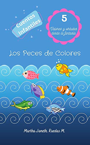 Cuentos Infantiles. Los Peces de Colores : Valores y Virtudes desde la Fantasía