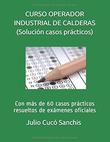 CURSO OPERADOR INDUSTRIAL DE CALDERAS (solución casos prácticos): Con más de 60 casos prácticos resueltos de exámenes oficiales