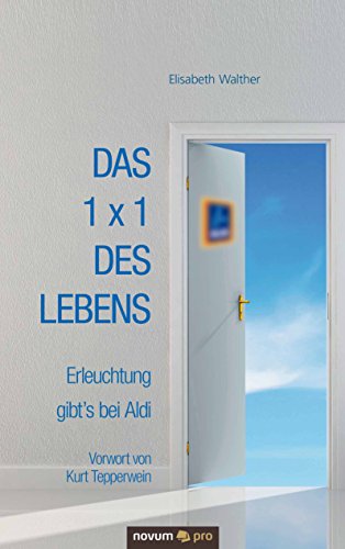 Das 1 x 1 des Lebens: Erleuchtung gibt's bei Aldi (German Edition)