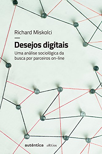 Desejos digitais: Uma análise sociológica da busca por parceiros on-line (Portuguese Edition)