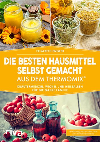 Die besten Hausmittel selbst gemacht aus dem Thermomix®: Kräutermedizin, Wickel und Heilsalben für die ganze Familie (German Edition)