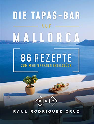 Die Tapas-Bar auf Mallorca: 86 Rezepte zum mediterranen Inselglück (German Edition)