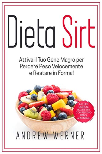 Dieta Sirt: Attiva il tuo “Gene Magro” per Perdere Peso Velocemente e restare in Forma! (Include Gustose Ricette Sirt con Relativo Piano Alimentare!)