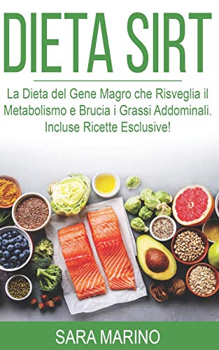 DIETA SIRT: La Dieta del Gene Magro che Risveglia il Metabolismo e Brucia i Grassi Addominali. Incluse Ricette Esclusive!