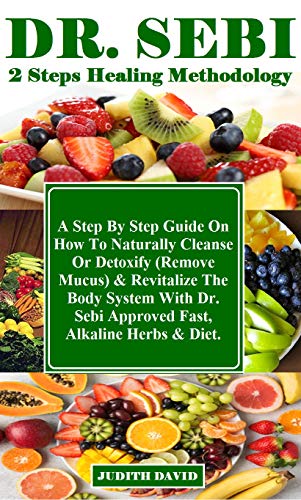 Dr. Sebi 2 Steps Healing Methodology: A Step By Step Guide On How To Naturally Cleanse Or Detoxify (Remove Mucus) & Revitalize The Body System With Dr. ... Alkaline Herbs & Diet. (English Edition)