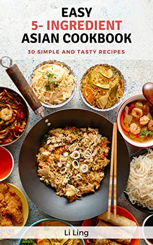 Easy 5-Ingredient Asian Recipes: 30 Simple, Fast and Tasty Recipes (English Edition)