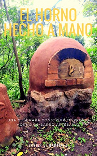 El Horno Hecho a Mano: Una Guia para Construir tu propio Horno de Barro Artesanal