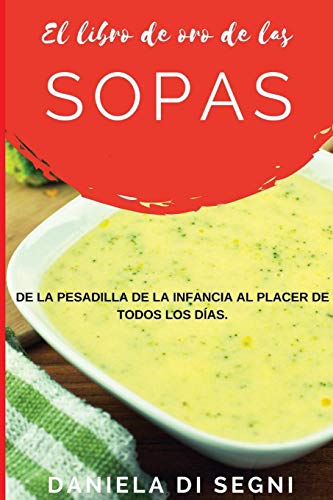 El Libro de Oro de las Sopas: De la pesadilla de la infancia al placer de todos los días.