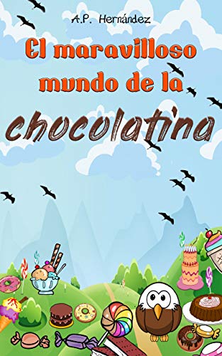 El Maravilloso Mundo de la Chocolatina: Novela infantil-juvenil. Lectura de 8-9 a 11-12 años. ¡Bienvenidos a Villazúcar!