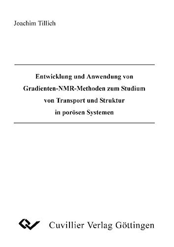 Entwicklung und Anwendung von Gradienten-NMR Methoden zum Studium von Transport und Struktur in porösen Systemen (German Edition)