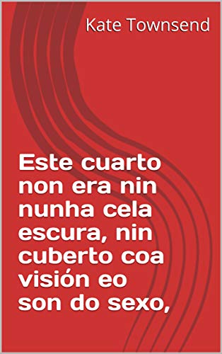 Este cuarto non era nin nunha cela escura, nin cuberto coa visión eo son do sexo, (German Edition)