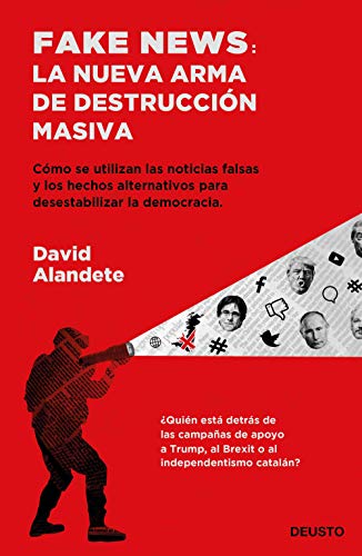 Fake news: la nueva arma de destrucción masiva: Cómo se utilizan las noticias falsas y los hechos alternativos para desestabilizar la democracia