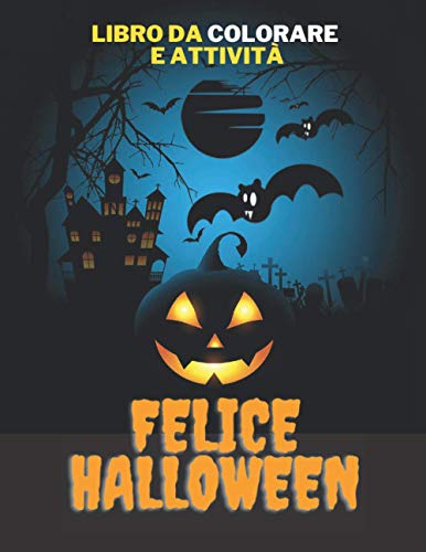 Felice Halloween Libro da colorare e attività: Streghe, fantasmi, demoni, case infestate, lanterne di zucca e altro ancora. Libro da colorare per bambini di tutte le età.