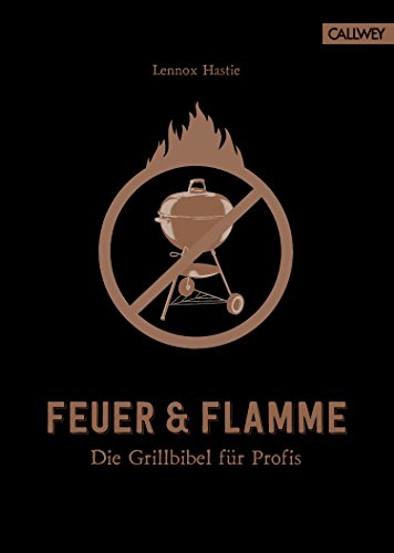 Feuer & Flamme: Die Grillbibel für Profis (German Edition)