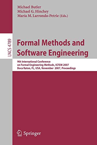 Formal Methods and Software Engineering: 9th International Conference on Formal Engineering Methods, ICFEM 2007, Boca Raton, Florida, USA, November ... 4789 (Lecture Notes in Computer Science)