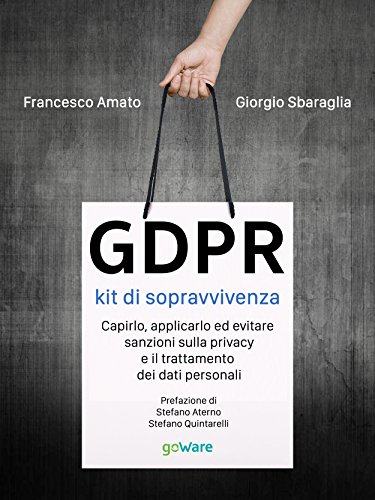 GDPR kit di sopravvivenza. Capirlo, applicarlo ed evitare sanzioni sulla privacy e il trattamento dei dati personali (Italian Edition)