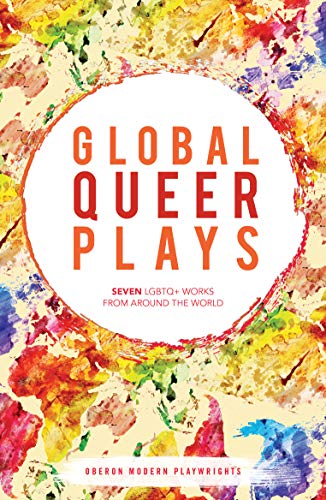 Global Queer Plays: Seven LGBTQ+ Works From Around the World (Oberon Modern Playwrights)