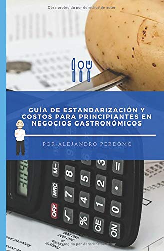 Guía de Estandarización y Costos para Principiantes en Negocios Gastronómicos (Guía Para Principiantes En Negocios Gastronomicos)