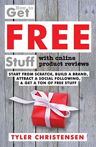 How to Get FREE Stuff with Online Product Reviews: Start from Scratch, Build a Brand, Attract a Social Following, and Get a Ton of FREE Stuff