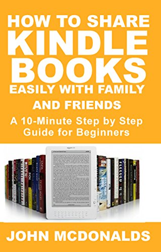 How to Share Kindle Books Easily With Family and Friends : A 10-Minute Step by Step Guide For Beginners (English Edition)