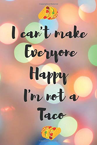 I Can't Make Everyone Happy  I'm not a TACO: Funny Tacos Blank Lined Notebook Diary to Write In,Cute Gag Gift for Mexican Food Lovers, Birthday Christmas Valentines Day Gifts for Women and Men