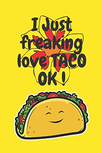 I Just freaking love TACO OK !!: Funny Tacos Blank Lined Notebook Diary to Write In,Cute Gag Gift for Mexican Food Lovers, Birthday Christmas Valentines Day Gifts for Women and Men