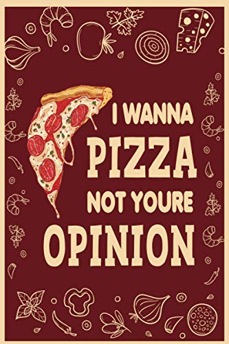 I Wanna PIZZA not your opinion: pizza notebook lined journal for writing notes, perfect pizza gift idea for pizza lover, for, men, women, girls boys |120 pages 6x9 inches|