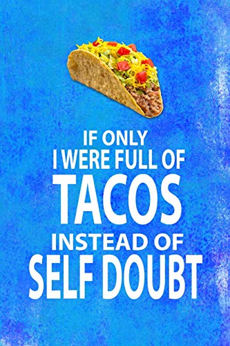 IF ONLY I WERE FULL OF TACOS INSTEAD OF SELF DOUBT: 6x9 Funny lined journal for Mexican food lovers, Taco truck owners, Dad on Father's Day, Kids Birthday!
