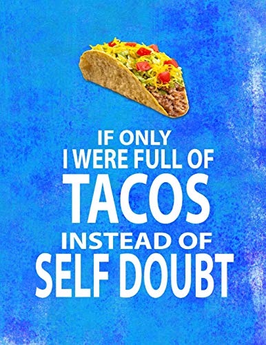 IF ONLY I WERE FULL OF TACOS INSTEAD OF SELF DOUBT: 8.5x11 Funny notebook for Mexican food lovers, Taco truck owners, Fun loving people