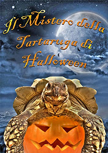 Il Mistero della Tartaruga di Halloween: Il racconto su come è nata la leggenda di Halloween / Il ricavato sarà devoluto in beneficenza per aiutare le tartarughe e l'ambiente (Italian Edition)