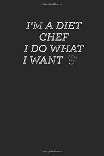 I'M A DIET CHEF I DO WHAT I WANT: The ideal journal for every diet cook