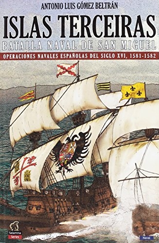 Islas Terceiras - La batalla nava de San Miguel: Operaciones navales españolas del siglo XVI, 1581-1582 (Salamina Series Naval)