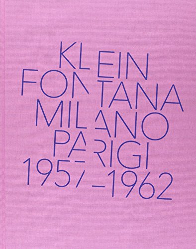 Klein, Fontana. Milano-Parigi (1957-1962). Catalogo della mostra (Milano 16 ottobre 2014-15 marzo 2015). Ediz. illustrata (Cataloghi di mostre)