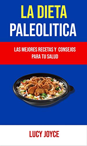 La Dieta Paleolítica: Las Mejores Recetas Y  Consejos Para Tu Salud: Buenas recetas y consejos para la salud