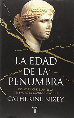 La edad de la penumbra: Cómo el cristianismo destruyó el mundo clásico (Historia)