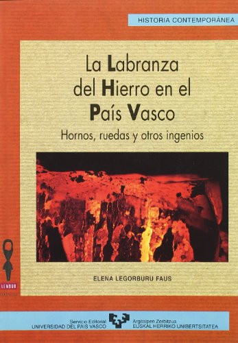 La labranza del hierro en el País Vasco. Hornos, ruedas y otros ingenios: 19 (Serie Historia Contemporánea)