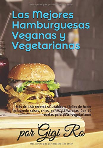 Las Mejores Hamburguesas Veganas y Vegetarianas: Más de 150 recetas saludables y fáciles de hacer incluyendo salsas, chips, panes y ensaladas. Con 10 ... (Cocina fácil: Vegana y Vegetariana)