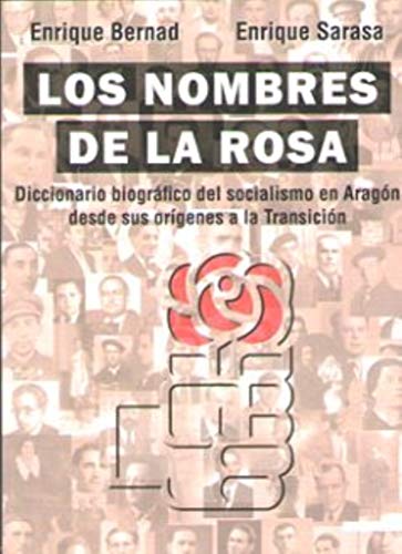 Los nombres de la rosa: Diccionario biográfico del socialismo en Aragón desde sus orígenes a la Transición