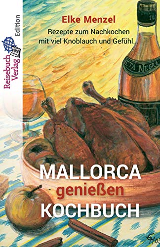 Mallorca genießen - Kochbuch: Rezepte zum Nachkochen mit viel Knoblauch und Gefühl